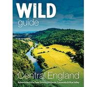 Wild Guide Central England: Adventures in the Peak District, Cotswolds, Midlands, Wye Valley, Welsh Marches and Lincolnshire Coast