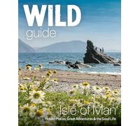 Wild Guide Isle of Man: Great Adventures, Hidden Places & the Good Life (Travel Guide)