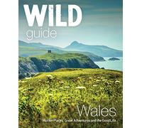 Wild Guide Wales and Marches: Hidden places, great adventures & the good life in Wales (including Herefordshire and Shropshire)