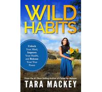 Wild Habits: Unlock Your Mind, Improve Your Health, and Release Your True Power