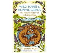 Wild Hares and Hummingbirds: The Natural History of an English Village by Moss, Stephen (August 2, 2012) Paperback