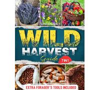 Wild Harvest Guide: The Reliable Guide to Safely Identify Edible, Medicinal, and Toxic Plants | +100 Detailed Images, Food Preservation, and Wild Pantry Practices to Master Foraging Without Risks