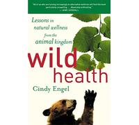 Wild Health: How Animals Keep Themselves Well and What We Can Learn from Them: How Animals Keep Themselves Will and What We Can Learn from Them