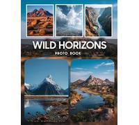 Wild Horizons Photography Book: Discover Captivating Wild Horizons With Stunning Landscape Photography Featuring Untamed Nature And Vast Scenic Views