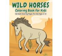 Wild Horses Coloring Book for Kids: 50 Calm Coloring Pages Featuring Majestic Horses in Nature - A Relaxing Activity Book for Ages 5-12 (Horses Coloring Adventure Series)