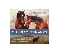 Wild Horses, Wild Wolves Legends at Risk at the Foot of the Canadian Rockies