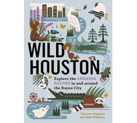 Wild Houston: Explore the Amazing Nature in and around the Bayou City