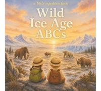 Wild Ice Age ABCs: Explore the frozen Ice Age from A to Z! (The Little Expedition Series)