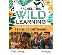Wild Learning: Practical Ideas to Bring Teaching Outdoors