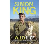 Wild Life: Amazing Animals, Extraordinary People, Astonishing Places
