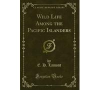 Wild Life Among the Pacific Islanders (Classic Reprint)