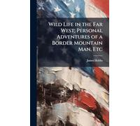 Wild Life in the Far West; Personal Adventures of a Border Mountain Man, Etc