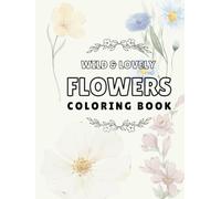 Wild & Lovely Flowers Coloring Book: A Relaxing Collection of Detailed and Intricate Wildflower and Flower Designs for All Ages | Single-sided ... designs! | Great Gift! (Into Nature Project)