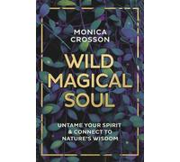 Wild Magical Soul: Untame Your Spirit and Connect to Nature's Wisdom