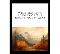 Wild Majesty:: Echoes of the Rocky Mountains