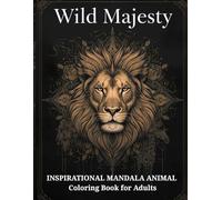 Wild Majesty Inspirational Mandala Animal: Coloring Book For Adults (Positive Affirmations & Motivational Quotes Coloring Book)