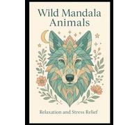 Wild Mandala Animals: Intricate Wolf Designs for Relaxation and Stress Relief - Adult Coloring Book: A Stunning Collection of Detailed Animal Mandalas to Soothe the Mind and Unleash Creativity