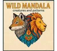 Wild Mandala: Creatures and Patterns: A Therapeutic Blend of Nature, Symmetry, and Art | Color Your Wild Side with Animal Mandala Magic