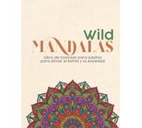 Wild Mandalas: Libro de Colorear para Adultos para Aliviar el Estrés y la Ansiedad