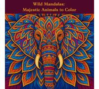 Wild Mandalas: Majestic Animals to Color: A Relaxing Adult Coloring Book Featuring Intricate Mandala Designs of Lions, Elephants, Owls, Tigers & More