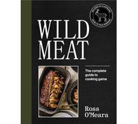 Wild Meat : The complete guide to cooking game