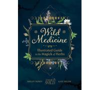 Wild Medicine : An Illustrated Guide to the Magick of Herbs