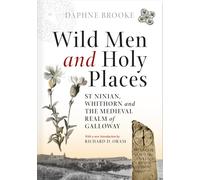 Wild Men and Holy Places : St Ninian, Whithorn and the Medieval Realm of Galloway
