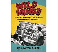 Wild Minds: The Artists and Rivalries That Inspired the Golden Age of Animation