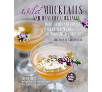 Wild Mocktails and Healthy Cocktails: Home-grown and foraged low-sugar recipes from the Midnight Apothecary