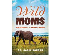 Wild Moms: Motherhood in the Animal Kingdom