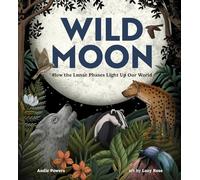 Wild Moon : How the Lunar Phases Light Up Our World