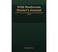 Wild Mushroom Hunter's Journal: Field Log Book for Mushroom Foraging - Mycology Identification & Location Tracker