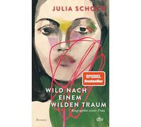 Wild nach einem wilden Traum: Roman | Nach Julia Schochs Bestsellerroman ›Das Liebespaar des Jahrhunderts‹ jetzt der krönende Abschluss ihrer Trilogie ... einer Frau‹. (Biographie einer Frau, 3)