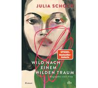 Wild nach einem wilden Traum: Roman | Nach Julia Schochs Bestsellerroman ›Das Liebespaar des Jahrhunderts‹ jetzt der krönende Abschluss ihrer Trilogie ... einer Frau‹. (Biographie einer Frau, 3)