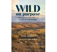 Wild on Purpose: The American Prairie Story and the Art of Thinking Bigger