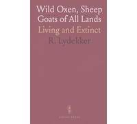 Wild Oxen, Sheep Goats of All Lands: Living and Extinct