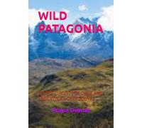 WILD PATAGONIA: SECRET CIRCUITS OF CHILE AND ARGENTINA’S DEEP SOUTH