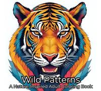 Wild Patterns: A Nature-Inspired Adult Coloring Book: Relaxing Designs Featuring Animals, Plants & Natural Motifs to Spark Creativity and Relieve Stress