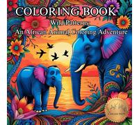 Wild Patterns: An African Animal Coloring Adventure.: Adult Coloring Books. (50 Unique Intricate Images Coloring Book)
