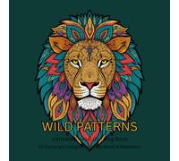 Wild Patterns: Intricate Animal Designs for Adults and Teens - A Calming Collection to Color and Unwind