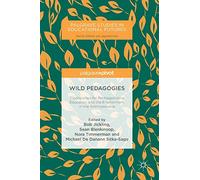 Wild Pedagogies: Touchstones for Re-Negotiating Education and the Environment in the Anthropocene (Palgrave Studies in Educational Futures)
