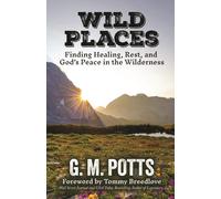 Wild Places : Finding Healing, Rest, and God's Peace in the Wilderness