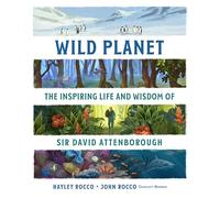 Wild Planet: The Inspiring Life and Wisdom of Sir David Attenborough