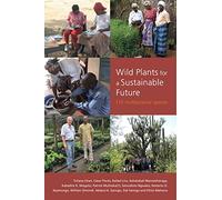 Wild Plants for a Sustainable Future: 110 Multipurpose Species