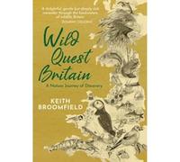 Wild Quest Britain: A Nature Journey of Discovery through England, Scotland & Wales From Lizard Point to Dunnet Head