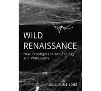 Wild Renaissance: New Paradigms in Art, Ecology, and Philosophy