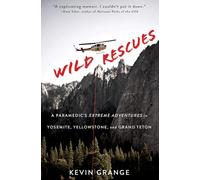 Wild Rescues: A Paramedic's Extreme Adventures in Yosemite, Yellowstone, and Grand Teton