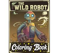 Wild robots Coloring Book: Relax, Boost Mood, and Have Fun with an Amazing Collection of Pictures