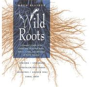 Wild Roots: Forager'S Guide to the Edible and Medicinal Roots, Tubers, Corms and Rhizomes of North America