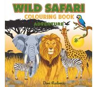 Wild Safari Colouring book Adventure: Lions, Elephants, Zebras, Giraffes & More | Roam the Wild and Bring the Savanna to Life - Colour Your Adventure, Your Way